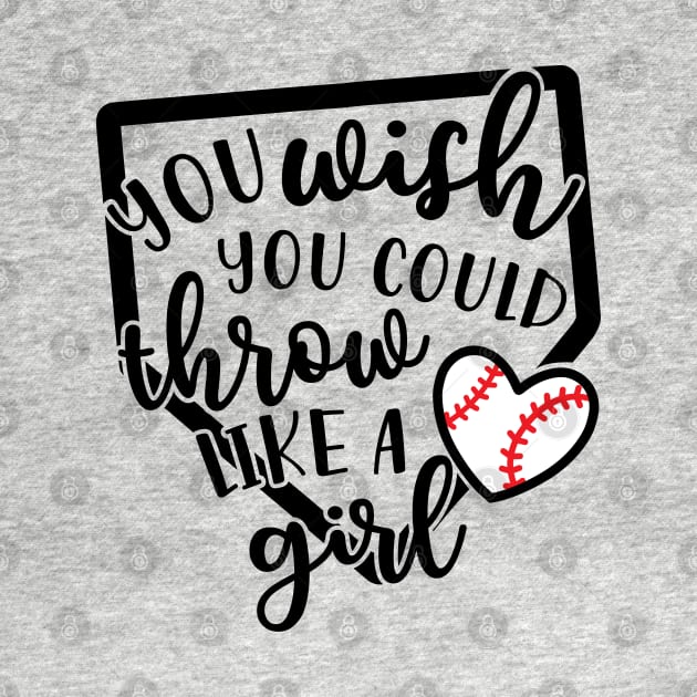 You Wish You Could Throw Like A Girl Baseball Softball by GlimmerDesigns